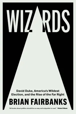 Varázslók: David Duke, Amerika legvadabb választása és a szélsőjobboldal felemelkedése - Wizards: David Duke, America's Wildest Election, and the Rise of the Far Right