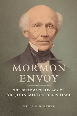 Mormon követ: Dr. John Milton Bernhisel diplomáciai hagyatéka - Mormon Envoy: The Diplomatic Legacy of Dr. John Milton Bernhisel