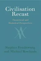 Civilisation Recast: Elméleti és történelmi perspektívák - Civilisation Recast: Theoretical and Historical Perspectives