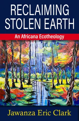 Reclaiming Stolen Earth: Egy afrikai ökoteológia - Reclaiming Stolen Earth: An Africana Ecotheology