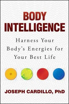 A test intelligenciája: A tested energiáinak hasznosítása a legjobb életedért - Body Intelligence: Harness Your Body's Energies for Your Best Life