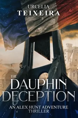 The DAUPHIN DECEPTION: Egy ALEX HUNT kalandos thriller - The DAUPHIN DECEPTION: An ALEX HUNT Adventure Thriller