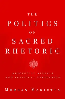 A szakrális retorika politikája: Abszolutista felhívások és politikai meggyőzés - The Politics of Sacred Rhetoric: Absolutist Appeals and Political Persuasion