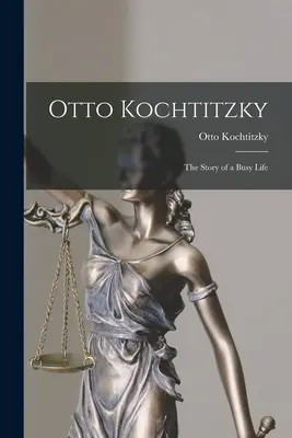 Otto Kochtitzky; egy mozgalmas élet története - Otto Kochtitzky; the Story of a Busy Life