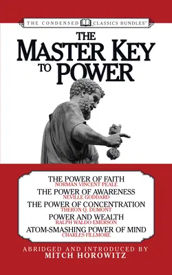 A hatalom mesterkulcsa (sűrített klasszikusok): A hit hatalma, a tudatosság hatalma, a koncentráció hatalma, a hatalom és a gazdagság, Atomzúzás - The Master Key to Power (Condensed Classics): The Power of Faith, the Power of Awareness, the Power of Concentration, Power and Wealth, Atom-Smashing