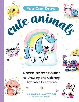 Tudsz rajzolni aranyos állatokat: A Step-By-Step Guide to Drawing and Coloring Adorable Creatures - You Can Draw Cute Animals: A Step-By-Step Guide to Drawing and Coloring Adorable Creatures