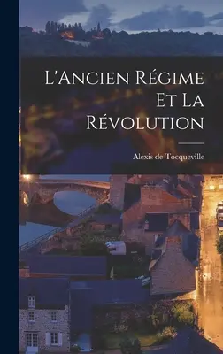 L'Ancien Rgime et la Rvolution (A régi rendszer és a forradalom) - L'Ancien Rgime et la Rvolution