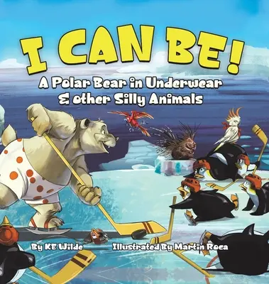 Én is lehetek! Egy jegesmedve alsóneműben és más buta állatok - I Can Be!: A Polar Bear in Underwear & Other Silly Animals