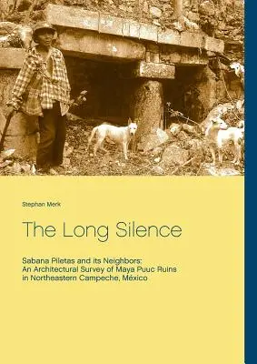 A hosszú csend: Sabana Piletas és szomszédai: A maja Puuc romok építészeti felmérése Campeche északkeleti részén, Mexikóban. - The Long Silence: Sabana Piletas and its Neighbors: An Architectural Survey of Maya Puuc Ruins in Northeastern Campeche, Mxico