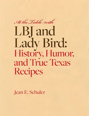 Egy asztalnál LBJ-vel és Lady Birddel: Történelem, humor és igazi texasi receptek - At the Table with LBJ and Lady Bird: History, Humor, and True Texas Recipes