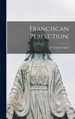 Ferences tökéletesség; - Franciscan Perfection;