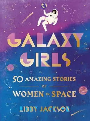 Galaxislányok: 50 csodálatos történet nőkről az űrben - Galaxy Girls: 50 Amazing Stories of Women in Space