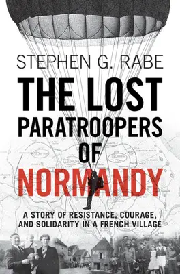 Az elveszett normandiai ejtőernyősök: Az ellenállás, a bátorság és a szolidaritás története egy francia faluban - The Lost Paratroopers of Normandy: A Story of Resistance, Courage, and Solidarity in a French Village