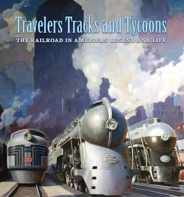 Utazók, nyomok és mágnások: The Railroad in American Legend and Life: A St. Louis Mercantile Barriger Vasúttörténeti Gyűjteményéből - Travelers, Tracks, and Tycoons: The Railroad in American Legend and Life: From the Barriger Railroad Historical Collection of the St. Louis Mercantile