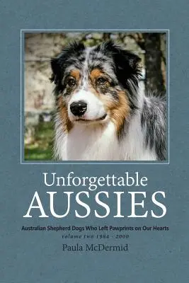 Felejthetetlen auszik II. kötet: Ausztrál pásztorkutyák, akik mancsnyomot hagytak a szívünkön - Unforgettable Aussies Volume II: Australian Shepherd Dogs Who Left Pawprints on Our Hearts