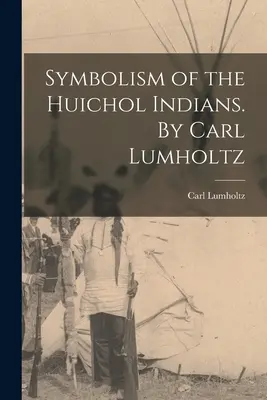 A huichol indiánok szimbolikája. Carl Lumholtz által - Symbolism of the Huichol Indians. By Carl Lumholtz