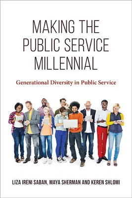 A közszolgálat évezredessé tétele: A generációs sokszínűség a közszolgálatban - Making the Public Service Millennial: Generational Diversity in Public Service