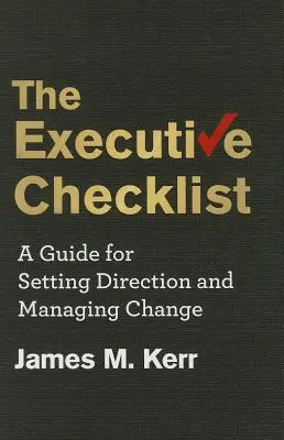 A vezetői ellenőrzőlista: Útmutató az irányok kijelöléséhez és a változások irányításához - The Executive Checklist: A Guide for Setting Direction and Managing Change