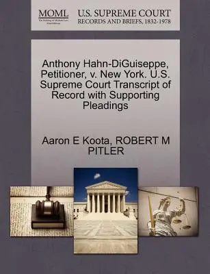 Anthony Hahn-Diguiseppe, kérelmező, V. New York: Anthony Hahn-Diguiseppe, kérelmező, V. New York: Anthony Hahn-Diguiseppe, kérelmező, V. New York. U.S. Supreme Court Transcript of Record with Supporting Pleadings (Az Egyesült Államok Legfelsőbb Bírósága) - Anthony Hahn-Diguiseppe, Petitioner, V. New York. U.S. Supreme Court Transcript of Record with Supporting Pleadings