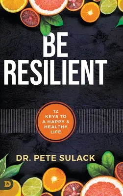 Légy rugalmas: A boldog és egészséges élet 12 kulcsa - Be Resilient: 12 Keys to a Happy and Healthy Life