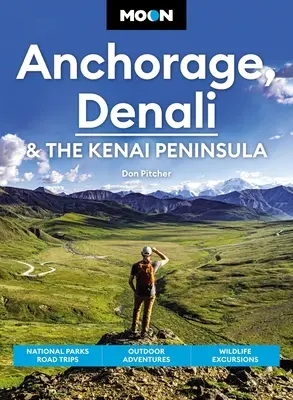 Hold Anchorage, Denali és a Kenai-félsziget: Nemzeti parkok kirándulások, szabadtéri kalandok, kirándulások a vadvilágba - Moon Anchorage, Denali & the Kenai Peninsula: National Parks Road Trips, Outdoor Adventures, Wildlife Excursions