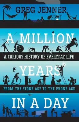 Egymillió év egy nap alatt: A mindennapi élet különös története a kőkortól a telefonkorszakig - A Million Years in a Day: A Curious History of Everyday Life from the Stone Age to the Phone Age