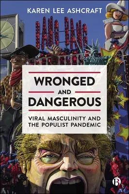 Hibáztak és veszélyesek: A vírusos maszkulinitás és a populista járvány - Wronged and Dangerous: Viral Masculinity and the Populist Pandemic