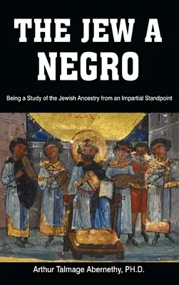 A zsidó egy néger: Tanulmány a zsidó származásról pártatlan nézőpontból - The Jew a Negro: Being a Study of the Jewish Ancestry from an Impartial Standpoint
