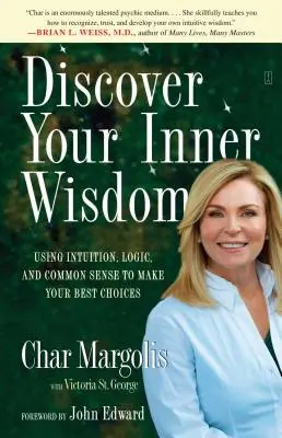 Fedezd fel a belső bölcsességedet: Az intuíció, a logika és a józan ész használata a legjobb döntések meghozatalához - Discover Your Inner Wisdom: Using Intuition, Logic, and Common Sense to Make Your Best Choices