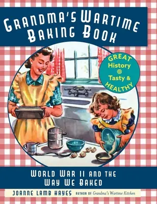 Nagymama háborús süteményes könyve: A második világháború és a sütés módja - Grandma's Wartime Baking Book: World War II and the Way We Baked