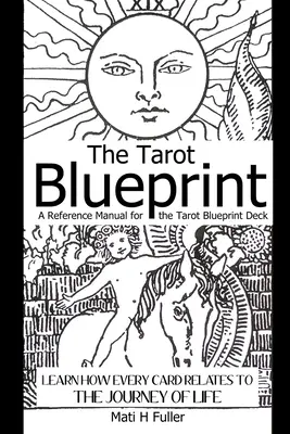 A tarot tervrajz: Learn How Every Card Relates to the Journey of Life, a Reference Manual for the Tarot Blueprint Deck (Tanulja meg, hogyan kapcsolódik minden kártya az életúthoz) - The Tarot Blueprint: Learn How Every Card Relates to the Journey of Life, a Reference Manual for the Tarot Blueprint Deck