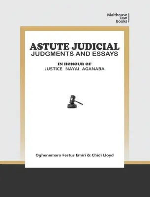 Éles eszű bírói ítéletek és esszék: Nayai Aganaba bíró tiszteletére - Astute Judical Judgements and Essays: In Honour of Justice Nayai Aganaba