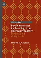 Donald Trump és az amerikai elnökség brandingje: A szegmensek elnöke - Donald Trump and the Branding of the American Presidency: The President of Segments