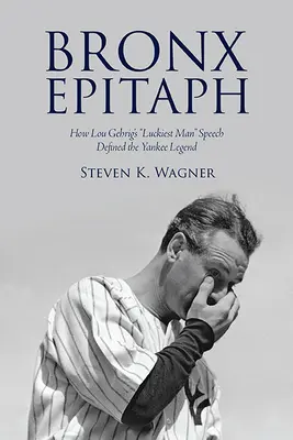 Bronx Epitaph: Hogyan határozta meg a Yankee-legenda Lou Gehrig legszerencsésebb embere beszédét - Bronx Epitaph: How Lou Gehrig's Luckiest Man Speech Defined the Yankee Legend