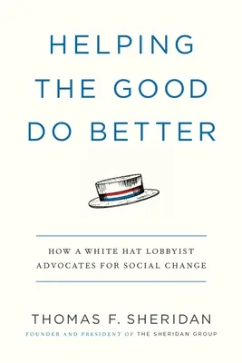 Helping the Good Do Better: Hogyan egy fehér kalapos lobbista a társadalmi változásokért száll síkra? - Helping the Good Do Better: How a White Hat Lobbyist Advocates for Social Change