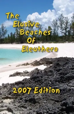 Az Eleuthera exkluzív strandjai 2007-es kiadás: A Bahamák külső szigetének rejtett strandjai, beleértve a Harbour Islandet is. - The Elusive Beaches Of Eleuthera 2007 Edition: Your Guide to the Hidden Beaches of this Bahamas Out-Island including Harbour Island