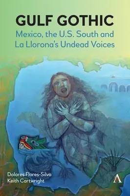 Gulf Gothic: Mexikó, az Egyesült Államok déli része és La Llorona halhatatlan hangjai - Gulf Gothic: Mexico, the U.S. South and La Llorona's Undead Voices