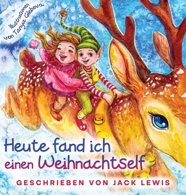 Heute fand ich einen Weihnachtself: Eine zauberhafte Weihnachtsgeschichte fr Kinder ber Freundschaft und die Kraft der Fantasie