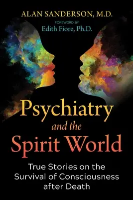 A pszichiátria és a szellemvilág: Igaz történetek a tudat túléléséről a halál után - Psychiatry and the Spirit World: True Stories on the Survival of Consciousness After Death