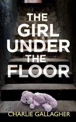 THE GIRL UNDER THE FLOOR egy abszolút lebilincselő krimi egy hatalmas csavarral - THE GIRL UNDER THE FLOOR an absolutely gripping crime thriller with a massive twist