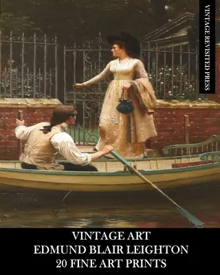 Vintage Art: Edmund Blair Leighton: 20 képzőművészeti nyomat: Leighton Leighton: Történelmi és romantikus efemerák keretezéshez és kollázshoz. - Vintage Art: Edmund Blair Leighton: 20 Fine Art Prints: Historical and Romanticism Ephemera for Framing and Collage