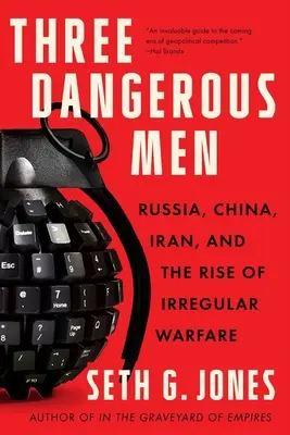 Három veszélyes ember: Oroszország, Kína, Irán és a szabálytalan hadviselés felemelkedése - Three Dangerous Men: Russia, China, Iran and the Rise of Irregular Warfare