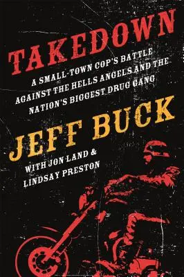 Takedown: Egy kisvárosi zsaru harca a Hells Angels és a - Takedown: A Small-Town Cop's Battle Against the Hells Angels and