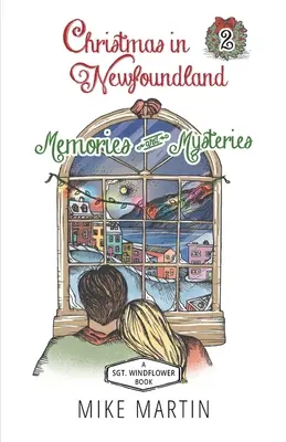 Karácsony Új-Fundlandon - Emlékek és rejtélyek: Szélvirág őrmester ünnepi rejtélyei - Christmas in Newfoundland - Memories and Mysteries: A Sgt. Windflower Holiday Mystery