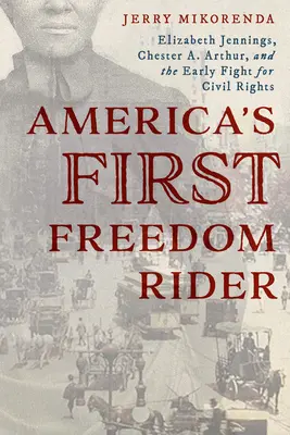 Amerika első szabadságlovasa: Arthur és a polgárjogokért folytatott korai harc - America's First Freedom Rider: Elizabeth Jennings, Chester A. Arthur, and the Early Fight for Civil Rights