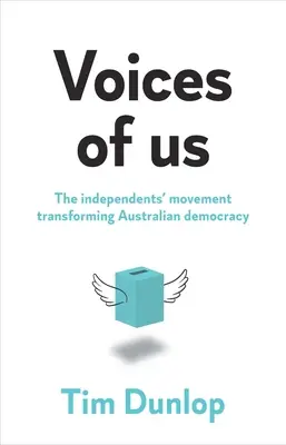 A mi hangjaink: A függetlenek mozgalma az ausztrál demokrácia átalakításában - Voices of us: The independents' movement transforming Australian democracy