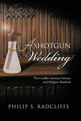 A Shotgun Wedding: A tudomány és a vallás közötti konfliktus feloldása - A Shotgun Wedding: The Conflict Between Science and Religion Resolved