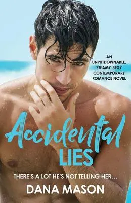 Accidental Lies: Egy letehetetlen, gőzös, szexi kortárs romantikus regény - Accidental Lies: An unputdownable, steamy, sexy contemporary romance novel