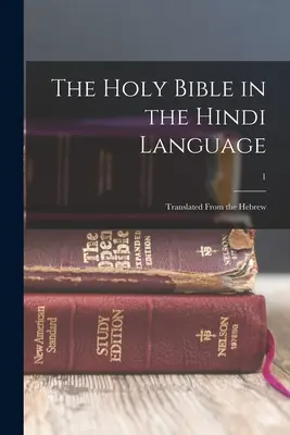 A Szent Biblia hindi nyelven: Fordítás a héber nyelvből; 1 - The Holy Bible in the Hindi language: Translated from the Hebrew; 1