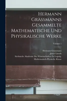 Hermann Grassmanns Gesammelte Mathematische Und Physikalische Werke; 1. kötet - Hermann Grassmanns Gesammelte Mathematische Und Physikalische Werke; Volume 1